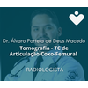 Tomografia - TC de Articulação Coxo-Femural - RADIOLOGISTA - Dr. Álvaro Portela de Deus Macedo