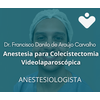 Anestesia para Colecistectomia Videolaparoscópica - ANESTESIOLOGISTA - Dr. Francisco Danilo de Araújo Carvalho