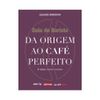 GUIA DO BARISTA: DA ORIGEM AO CAFE PERFEITO