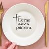 Kit 4 Pratos de Sobremesa Frase "Ele me amou primeiro."