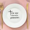 Prato de Sobremesa com Frase "Ele me amou primeiro."