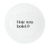 Prato de Sobremesa com frase "Hoje tem bolo!" 