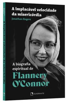 Livro A implacável velocidade da misericordia: A biografia espiritual de Flannery O'Connor
