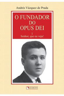 Livro O Fundador do Opus Dei: Senhor, que eu veja!, Vol. I