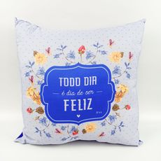 Almofada Todo dia é dia de ser Feliz