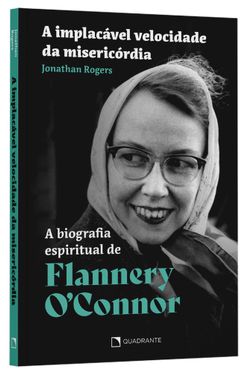 Livro A implacável velocidade da misericordia: A biografia espiritual de Flannery O'Connor