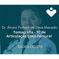 Tomografia - TC de Articulação Coxo-Femural - RADIOLOGISTA - Dr. Álvaro Portela de Deus Macedo