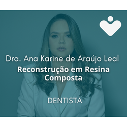 Reconstrução em Resina Composta - DENTISTA - Dra. Ana Karine de Araújo Leal