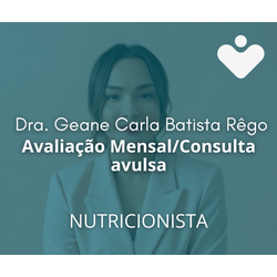 Avaliação Mensal/Consulta avulsa - NUTRICIONISTA  - Dra. Geane Carla Batista Rêgo 