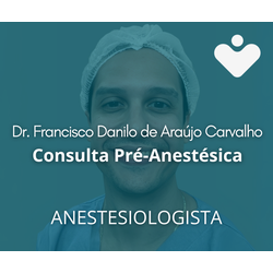 Consulta Pré-Anestésica - ANESTESIOLOGISTA - Dr. Francisco Danilo de Araújo Carvalho