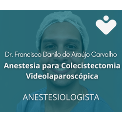Anestesia para Colecistectomia Videolaparoscópica - ANESTESIOLOGISTA - Dr. Francisco Danilo de Araújo Carvalho
