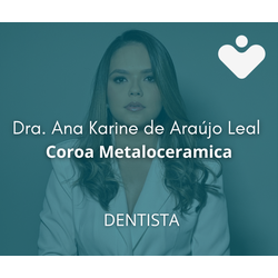 Coroa Metaloceramica - DENTISTA - Dra. Ana Karine de Araújo Leal