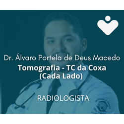 Tomografia - TC da Coxa (Cada Lado) - RADIOLOGISTA - Dr. Álvaro Portela de Deus Macedo