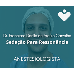 Sedação Para Ressonância - ANESTESIOLOGISTA - Dr. Francisco Danilo de Araújo Carvalho