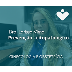 Prevenção - Citopatológico - GINECOLOGIA E OBSTETRÍCIA - Dra. Larissa Virna da Silva Nascimento Carvalho