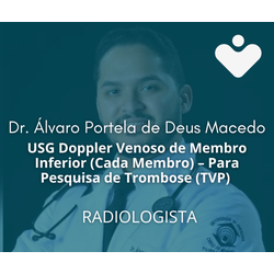 USG Doppler Venoso de Membro Inferior (Cada Membro) – Para Pesquisa de Trombose (TVP) - RADIOLOGISTA - Dr. Álvaro Portela de Deus Macedo