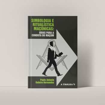 Simbologia e Ritualística Maçônicas: Guia para a conduta do Maçom