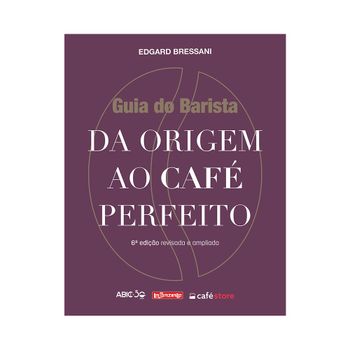 GUIA DO BARISTA: DA ORIGEM AO CAFE PERFEITO