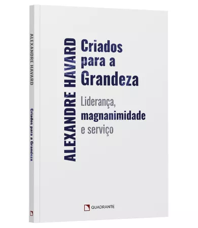 Livro Criados para a grandeza: Liderança, magnanimidade e serviço