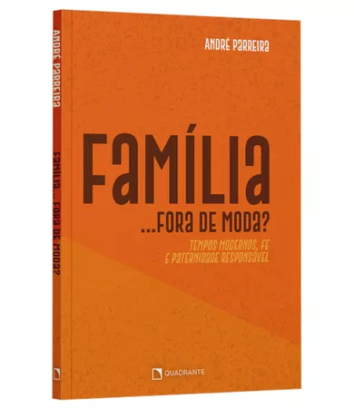 Livro Família... fora de moda?: Tempos modernos, fé e paternidade responsável