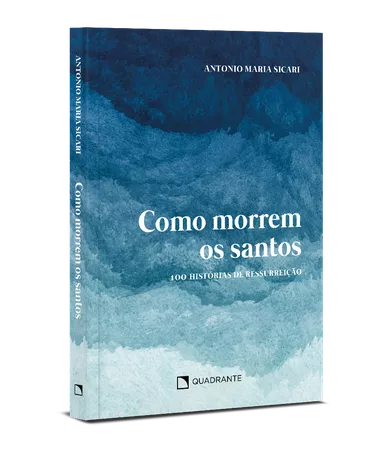 Livro Como morrem os santos: 100 histórias de ressureição, de Antonio Maria Sicari