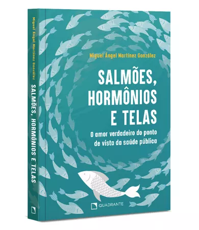 Livro Salmões, hormônios e telas: O amor verdadeiro do ponto de vista da saúde pública