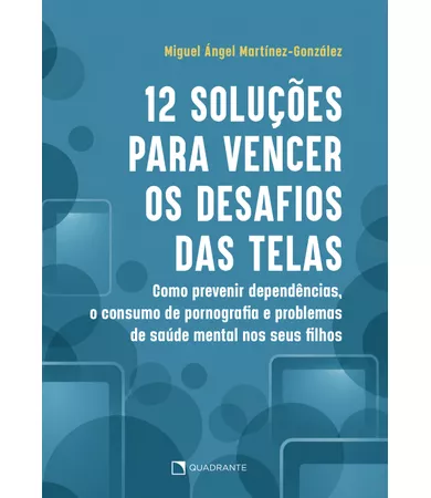 Livro 12 soluções para vencer os desafios das telas: Como prevenir dependências, o consumo de pornografia e problemas de saúde mental nos seus filhos