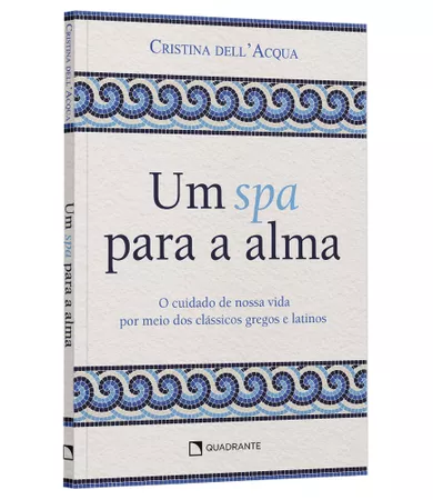 Livro Um Spa Para a Alma: o Cuidado De Nossa Vida Por Meio Dos Clássicos Gregos e Latinos