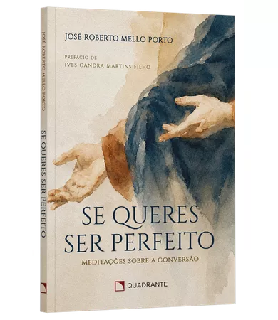 Livro Se queres ser perfeito: Meditações sobre a Conversão, de José Roberto de Mello Porto