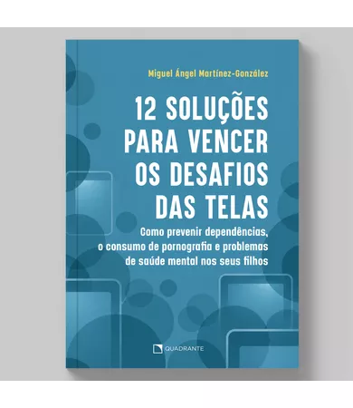 Livro 12 soluções para vencer os desafios das telas: Como prevenir dependências, o consumo de pornografia e problemas de saúde mental nos seus filhos