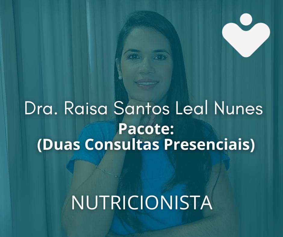 Pacote: (Duas Consultas Presenciais) - NUTRICIONISTA - Dra. Raisa Santos Leal Nunes
