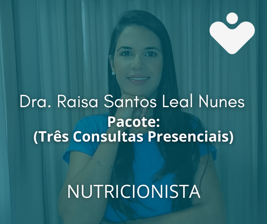 Pacote: (Três Consultas Presenciais) - NUTRICIONISTA - Dra. Raisa Santos Leal Nunes