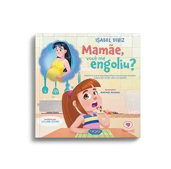 Mamãe, você me engoliu? - História para companhar conversas iniciais sobre de onde vêm os bebês
