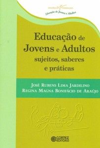 Educação de jovens e adultos sujeitos, saberes e práticas