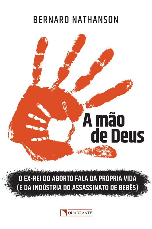 Livro A mão de Deus: O ex-rei do aborto fala da própria vida (e da indústria do assassinato de bebês)