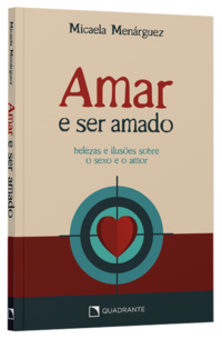 Livro Amar e Ser Amado: Belezas e Ilusões Sobre o Sexo e o Amor